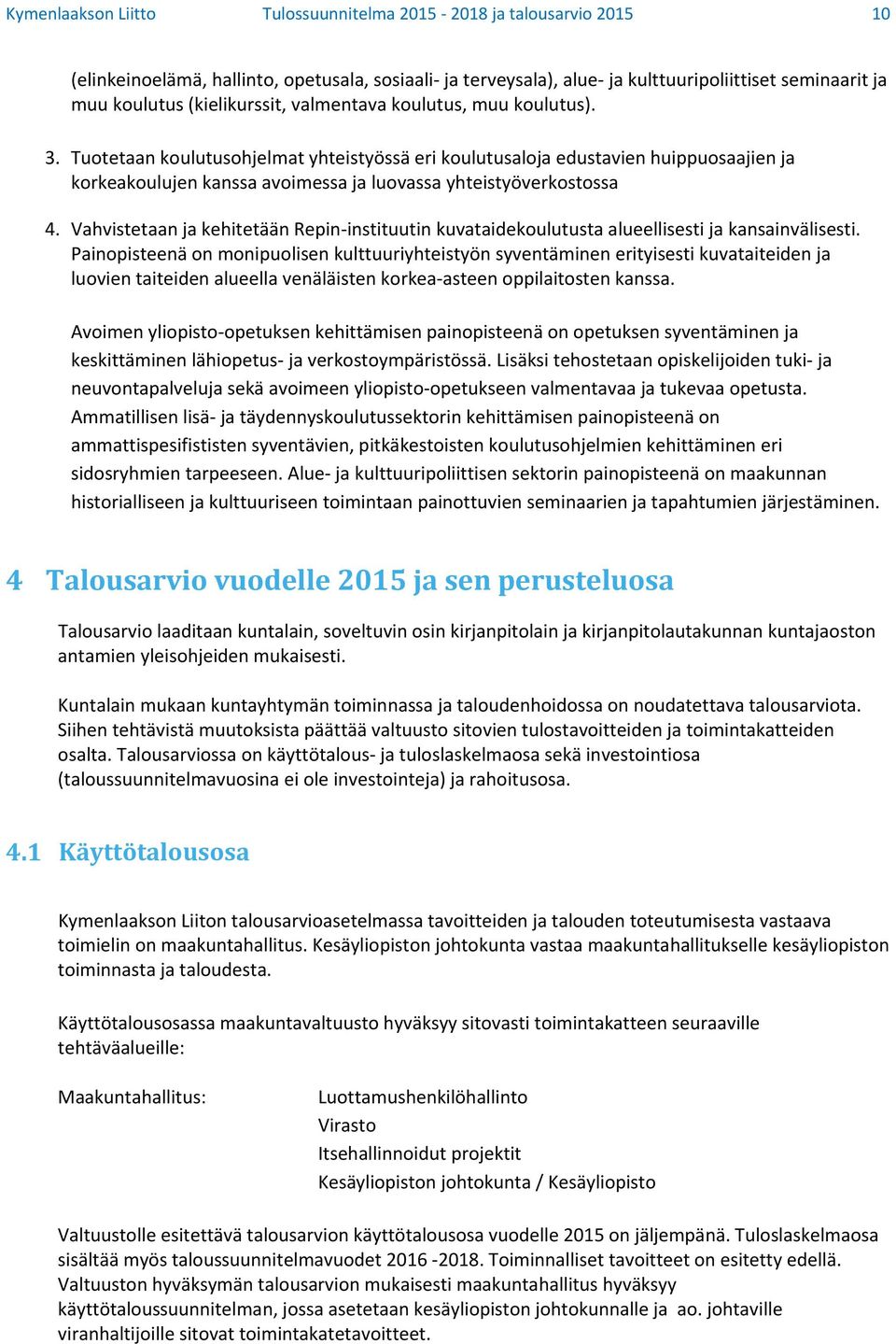 Tuotetaan koulutusohjelmat yhteistyössä eri koulutusaloja edustavien huippuosaajien ja korkeakoulujen kanssa avoimessa ja luovassa yhteistyöverkostossa 4.