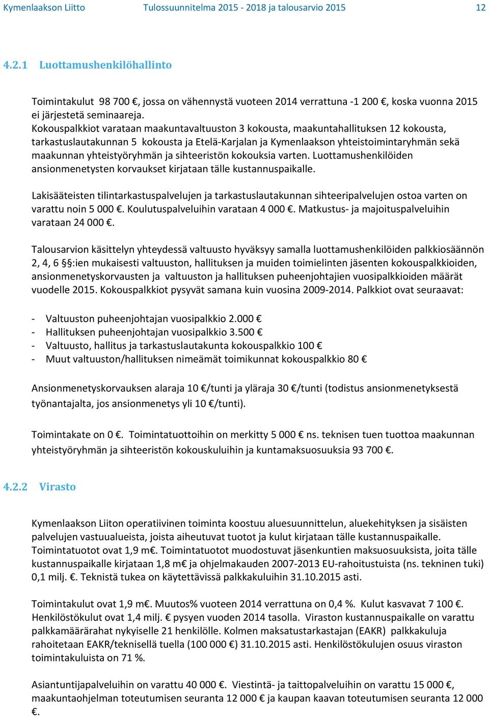 yhteistyöryhmän ja sihteeristön kokouksia varten. Luottamushenkilöiden ansionmenetysten korvaukset kirjataan tälle kustannuspaikalle.