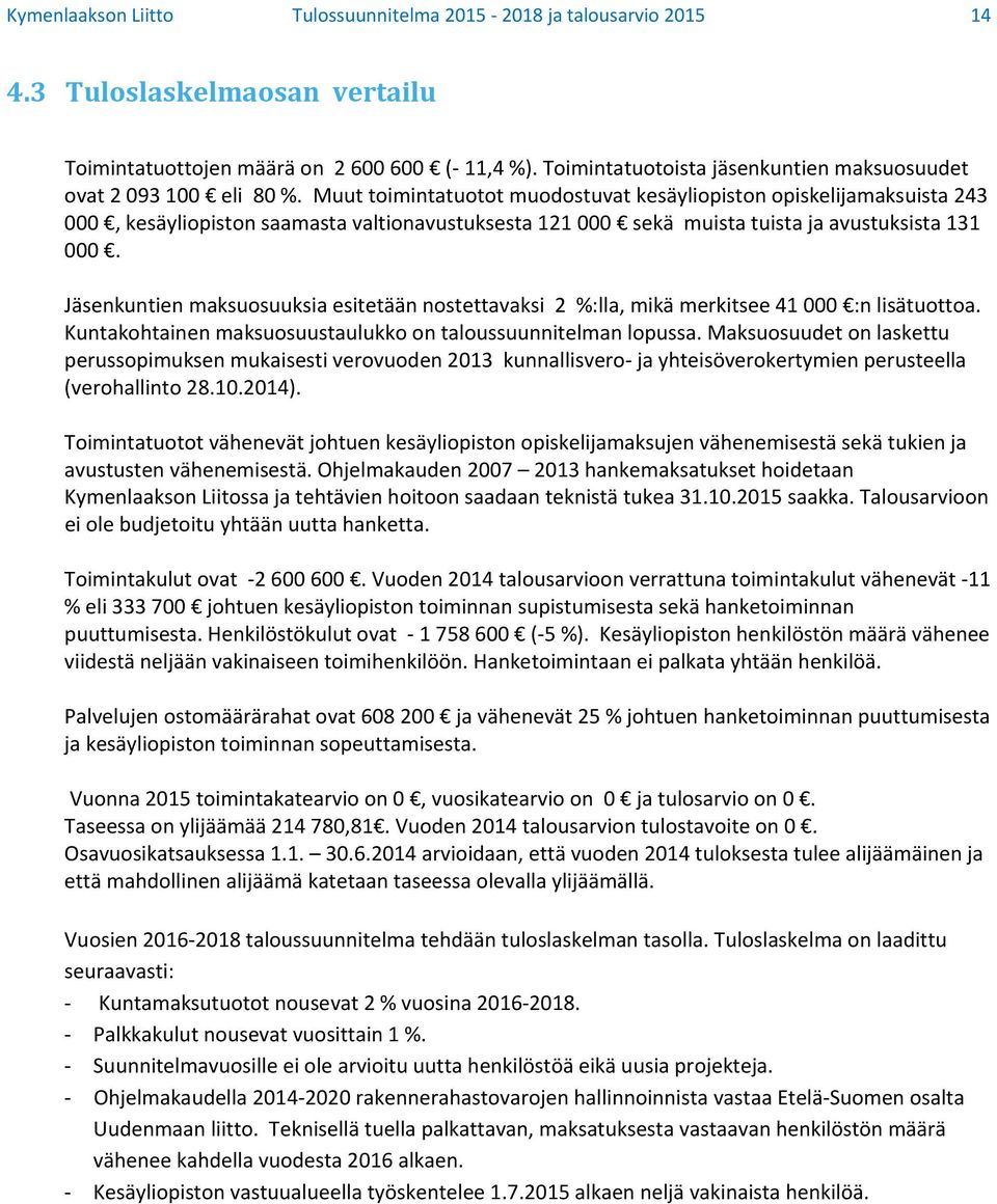 Muut toimintatuotot muodostuvat kesäyliopiston opiskelijamaksuista 243 000, kesäyliopiston saamasta valtionavustuksesta 121 000 sekä muista tuista ja avustuksista 131 000.