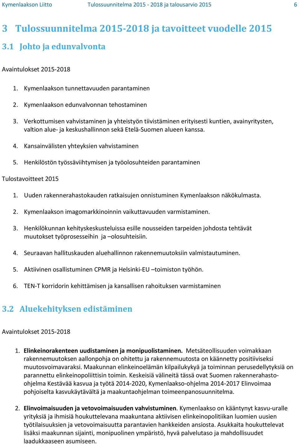 Verkottumisen vahvistaminen ja yhteistyön tiivistäminen erityisesti kuntien, avainyritysten, valtion alue ja keskushallinnon sekä Etelä Suomen alueen kanssa. 4.