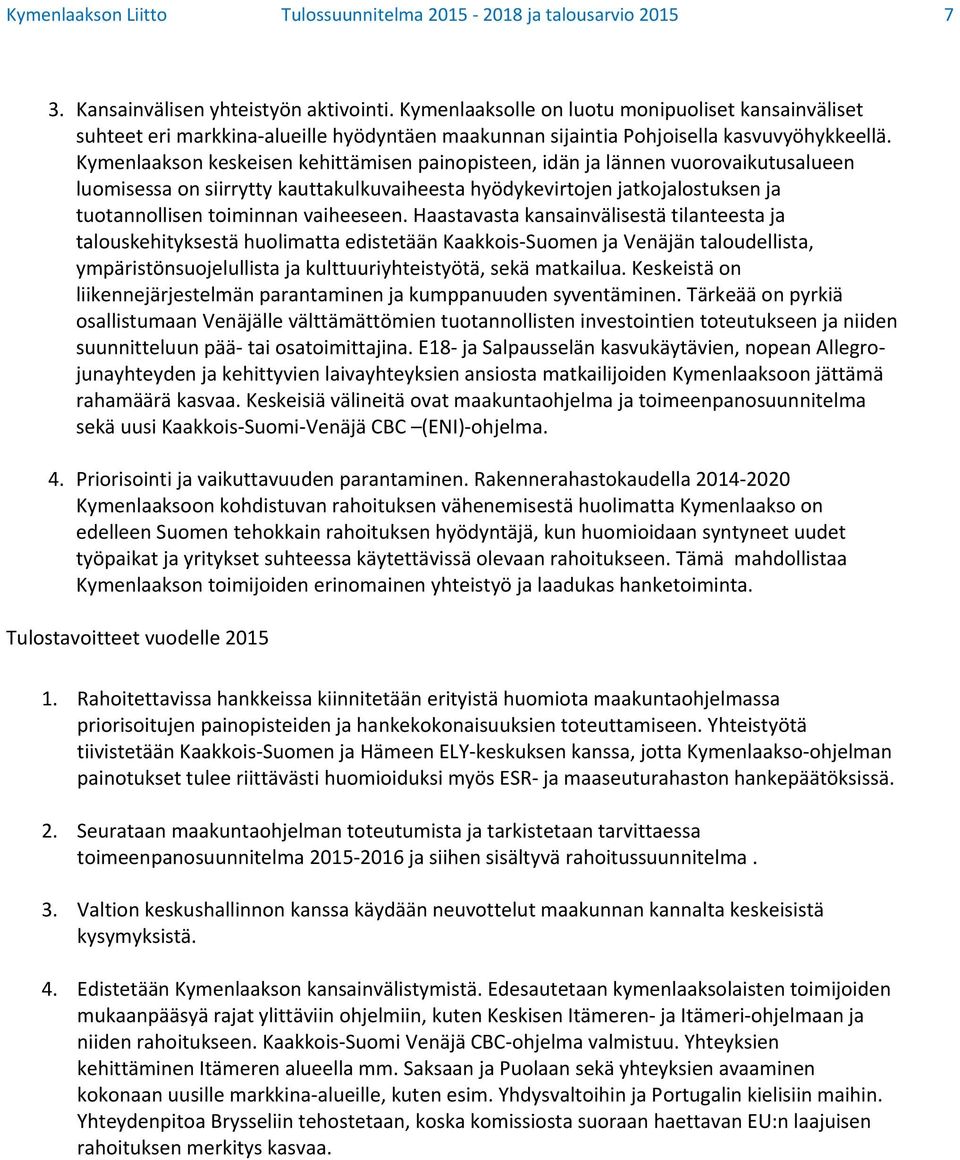 Kymenlaakson keskeisen kehittämisen painopisteen, idän ja lännen vuorovaikutusalueen luomisessa on siirrytty kauttakulkuvaiheesta hyödykevirtojen jatkojalostuksen ja tuotannollisen toiminnan