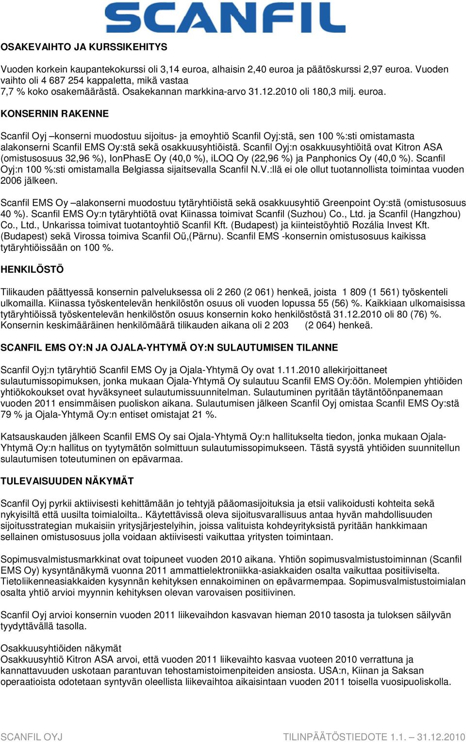 KONSERNIN RAKENNE Scanfil Oyj konserni muodostuu sijoitus- ja emoyhtiö Scanfil Oyj:stä, sen 100 %:sti omistamasta alakonserni Scanfil EMS Oy:stä sekä osakkuusyhtiöistä.