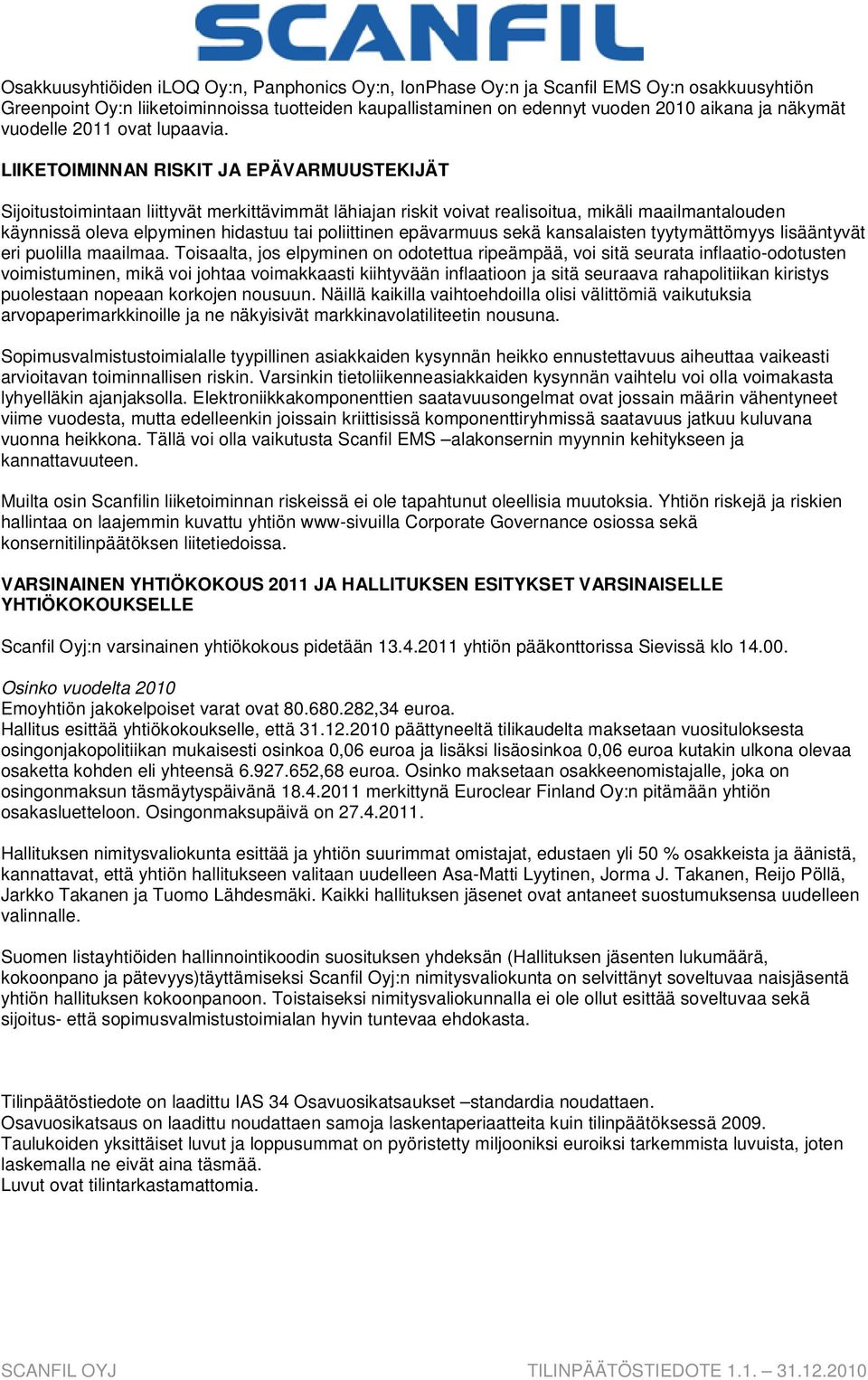 LIIKETOIMINNAN RISKIT JA EPÄVARMUUSTEKIJÄT Sijoitustoimintaan liittyvät merkittävimmät lähiajan riskit voivat realisoitua, mikäli maailmantalouden käynnissä oleva elpyminen hidastuu tai poliittinen
