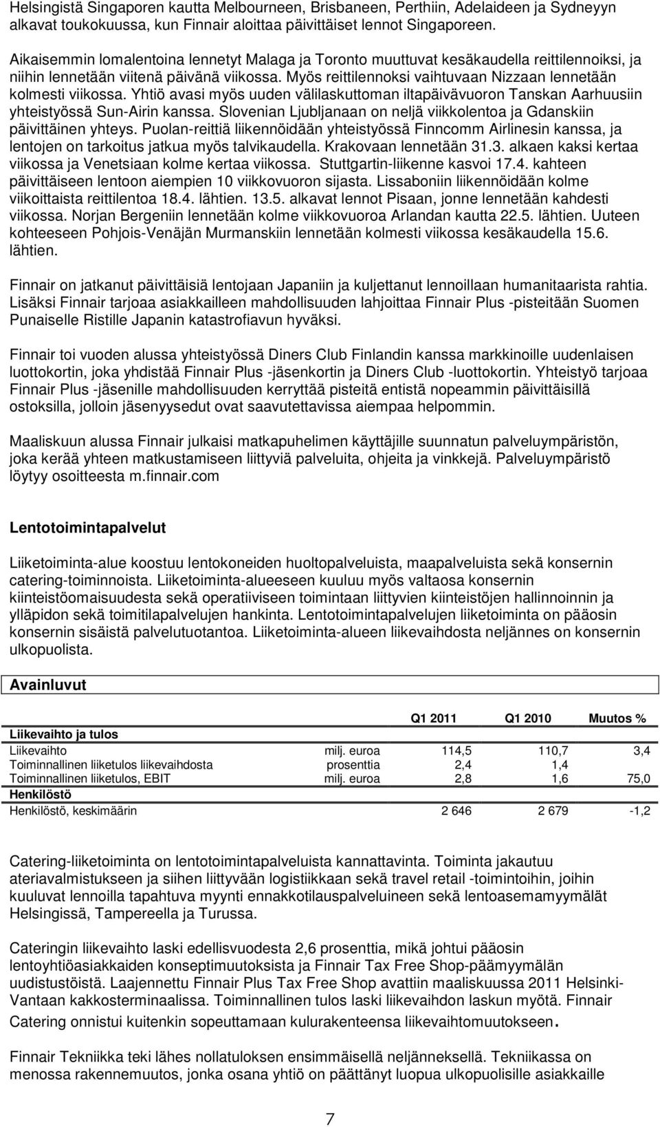 Myös reittilennoksi vaihtuvaan Nizzaan lennetään kolmesti viikossa. Yhtiö avasi myös uuden välilaskuttoman iltapäivävuoron Tanskan Aarhuusiin yhteistyössä Sun-Airin kanssa.