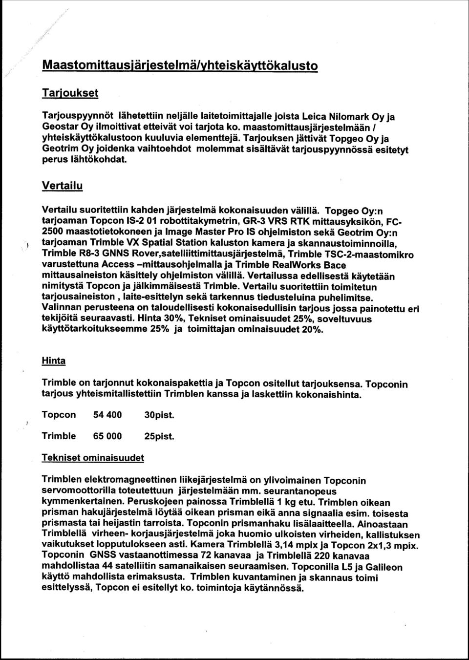 Tarjouksen jättivät Topgeo Oy ja Geotrim Oy joidenka vaihtoehdot molemmat sisältävät tarjouspyynnössä esitetyt perus lähtökohdat.