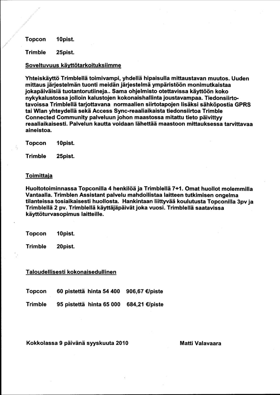 . Sama ohjelmisto otettavissa käyttöön koko nykykalustossa jolloin kalustojen kokonaishallinta joustavampaa.