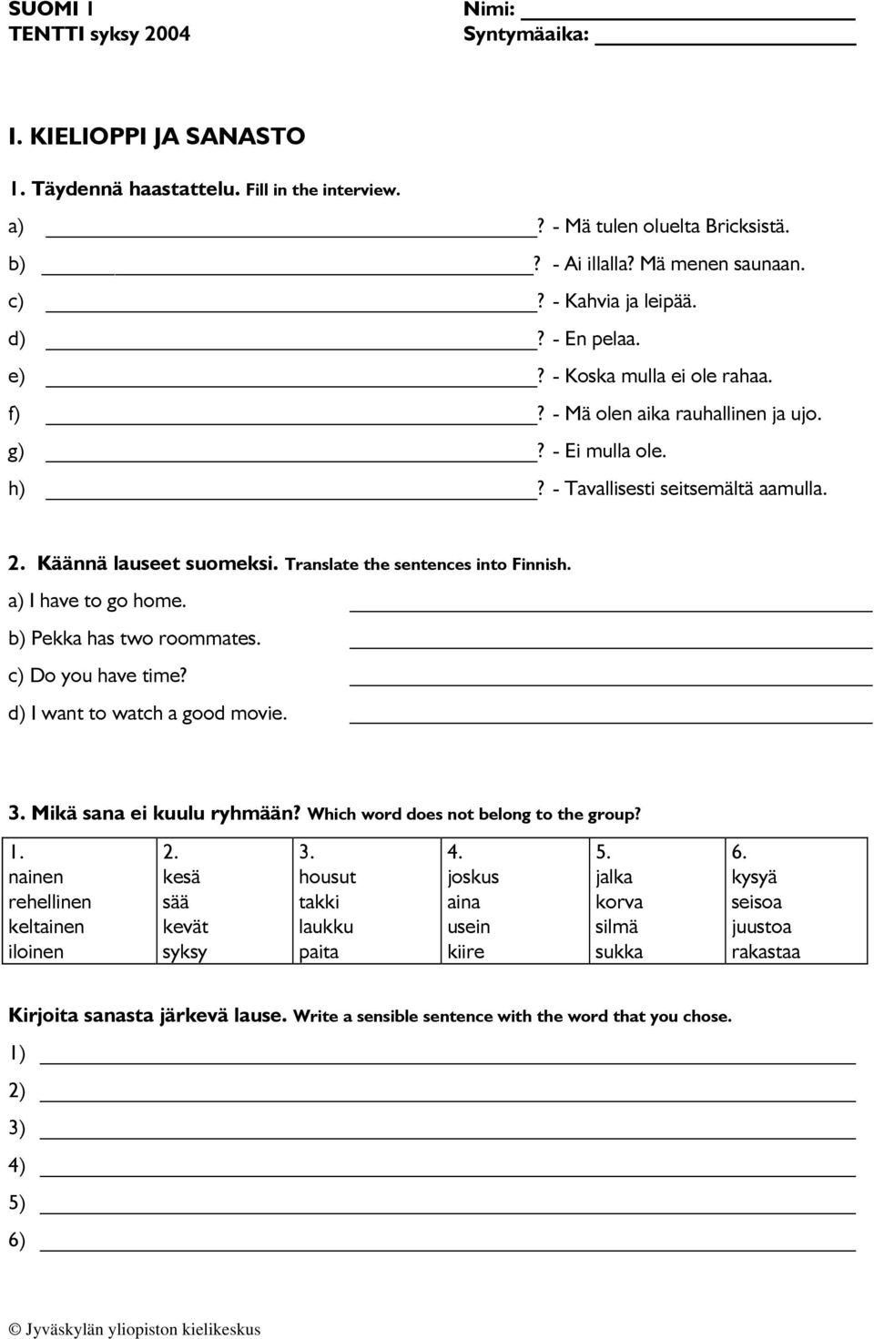 Translate the sentences into Finnish. a) I have to go home. b) Pekka has two roommates. c) Do you have time? d) I want to watch a good movie. 3. Mikä sana ei kuulu ryhmään?