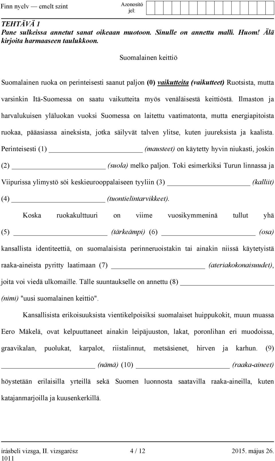 Ilmaston ja harvalukuisen yläluokan vuoksi Suomessa on laitettu vaatimatonta, mutta energiapitoista ruokaa, pääasiassa aineksista, jotka säilyvät talven ylitse, kuten juureksista ja kaalista.