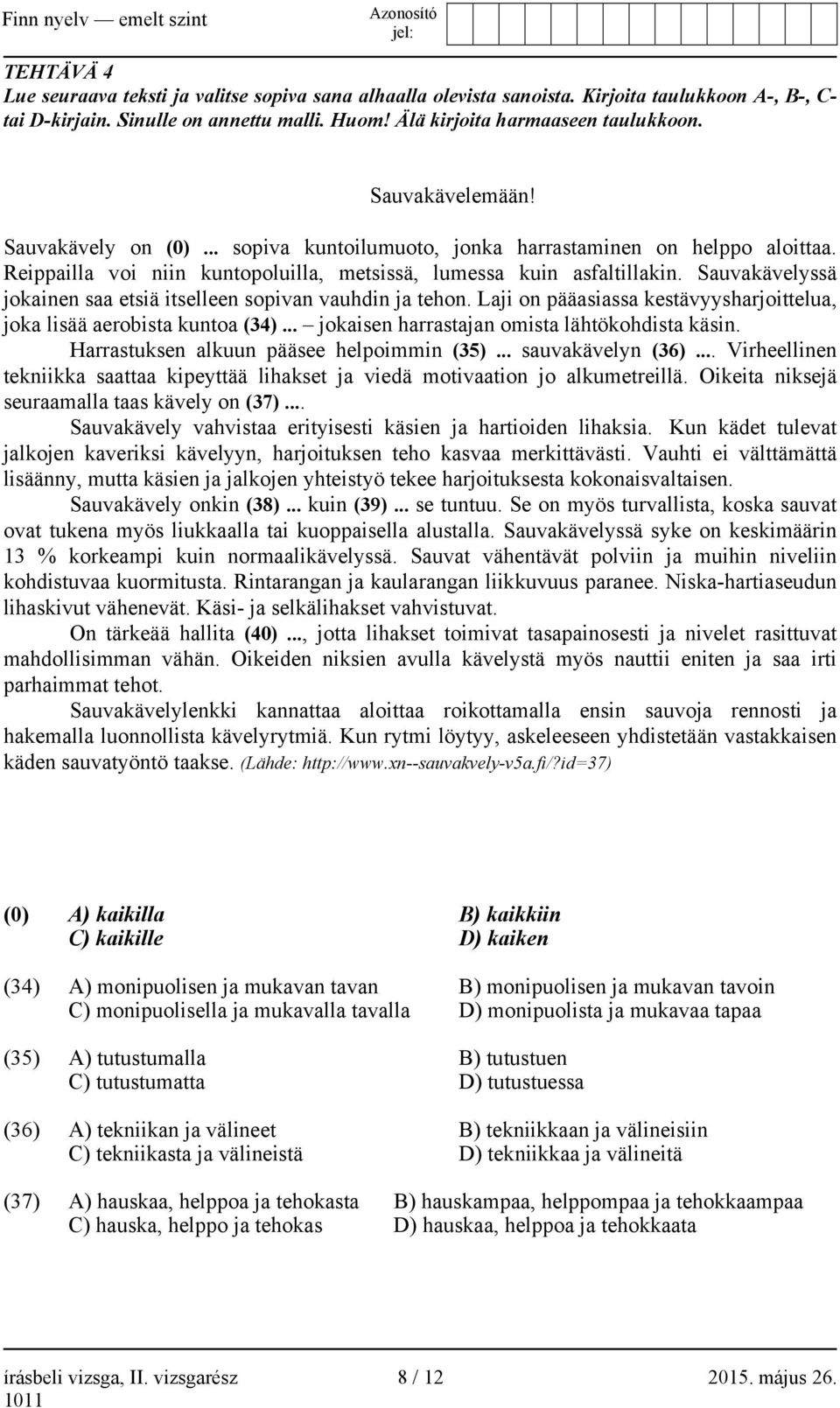 Sauvakävelyssä jokainen saa etsiä itselleen sopivan vauhdin ja tehon. Laji on pääasiassa kestävyysharjoittelua, joka lisää aerobista kuntoa (34)... jokaisen harrastajan omista lähtökohdista käsin.