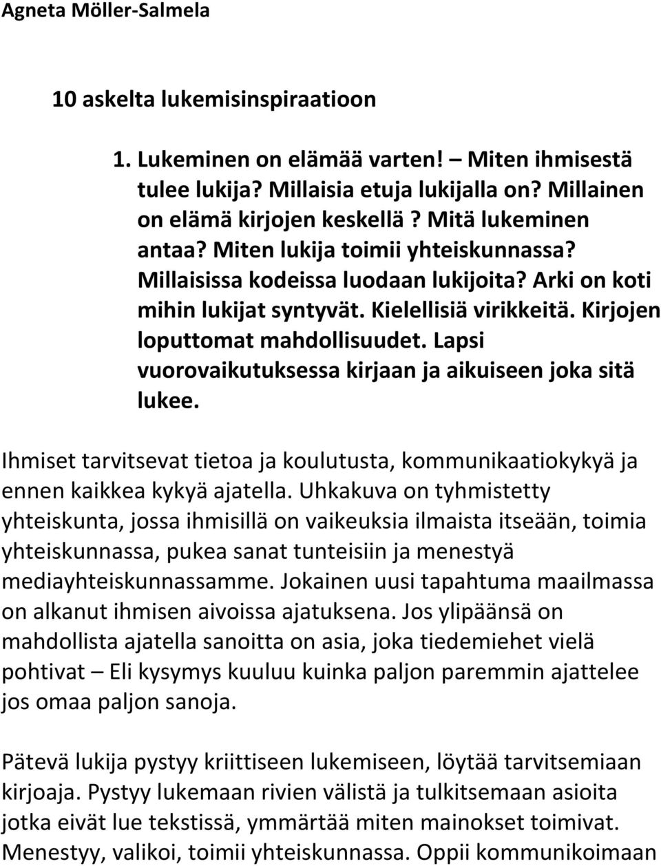 Lapsi vuorovaikutuksessa kirjaan ja aikuiseen joka sitä lukee. Ihmiset tarvitsevat tietoa ja koulutusta, kommunikaatiokykyä ja ennen kaikkea kykyä ajatella.