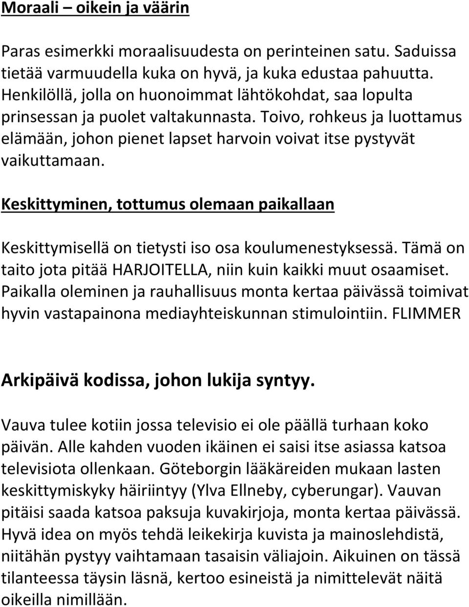 Keskittyminen, tottumus olemaan paikallaan Keskittymisellä on tietysti iso osa koulumenestyksessä. Tämä on taito jota pitää HARJOITELLA, niin kuin kaikki muut osaamiset.