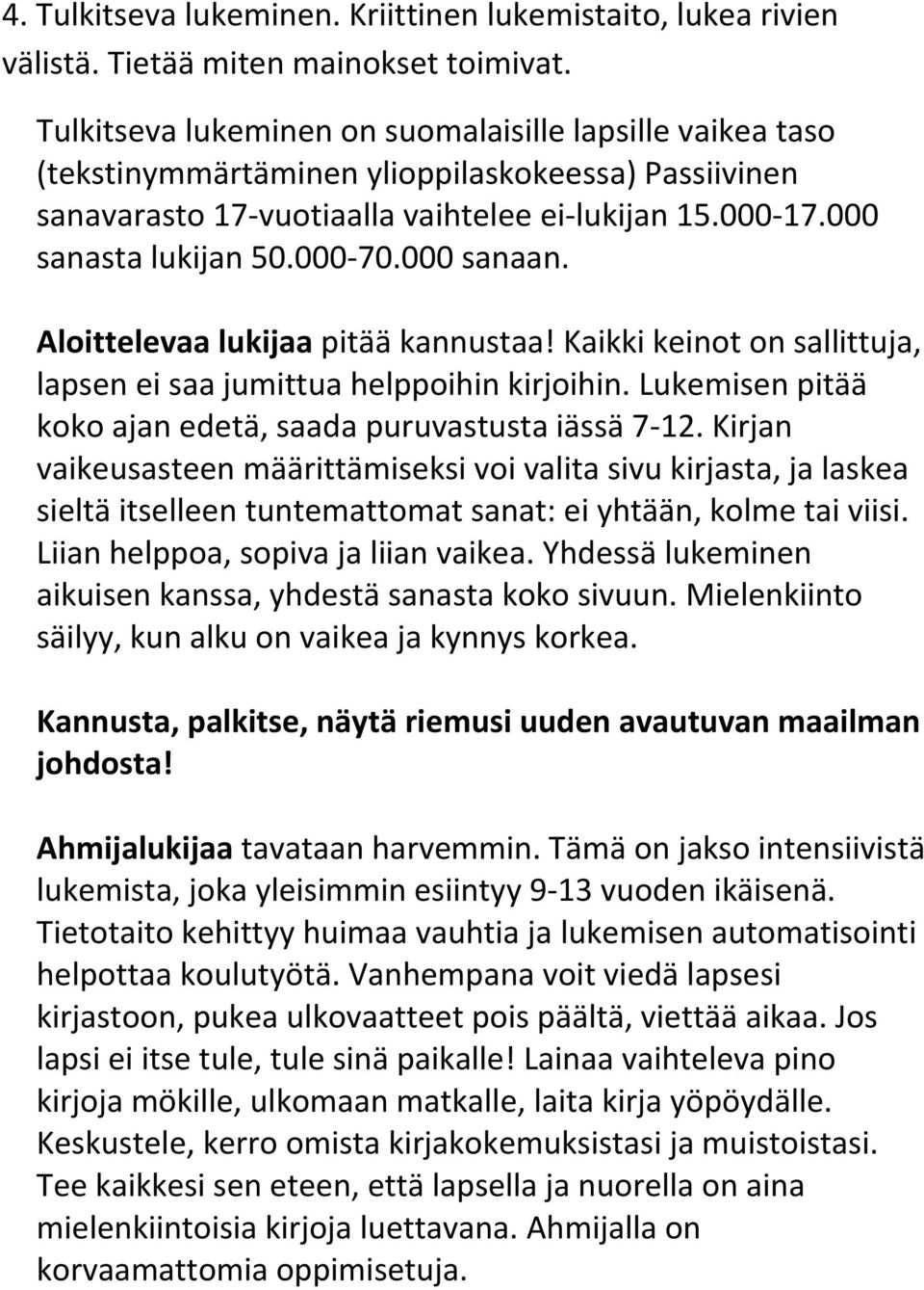 000 sanaan. Aloittelevaa lukijaa pitää kannustaa! Kaikki keinot on sallittuja, lapsen ei saa jumittua helppoihin kirjoihin. Lukemisen pitää koko ajan edetä, saada puruvastusta iässä 7-12.