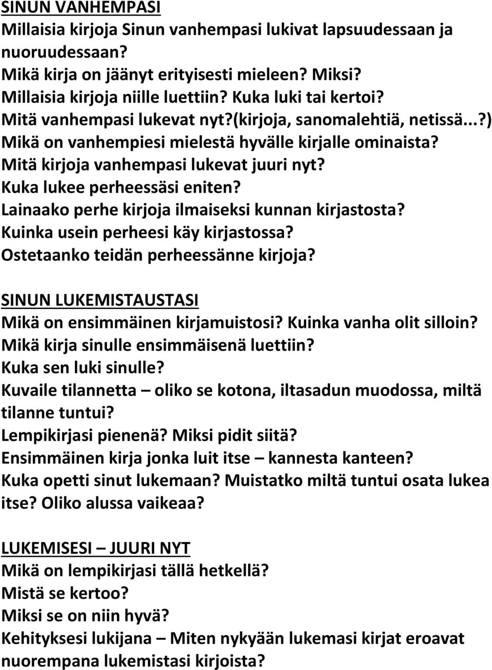 Lainaako perhe kirjoja ilmaiseksi kunnan kirjastosta? Kuinka usein perheesi käy kirjastossa? Ostetaanko teidän perheessänne kirjoja? SINUN LUKEMISTAUSTASI Mikä on ensimmäinen kirjamuistosi?