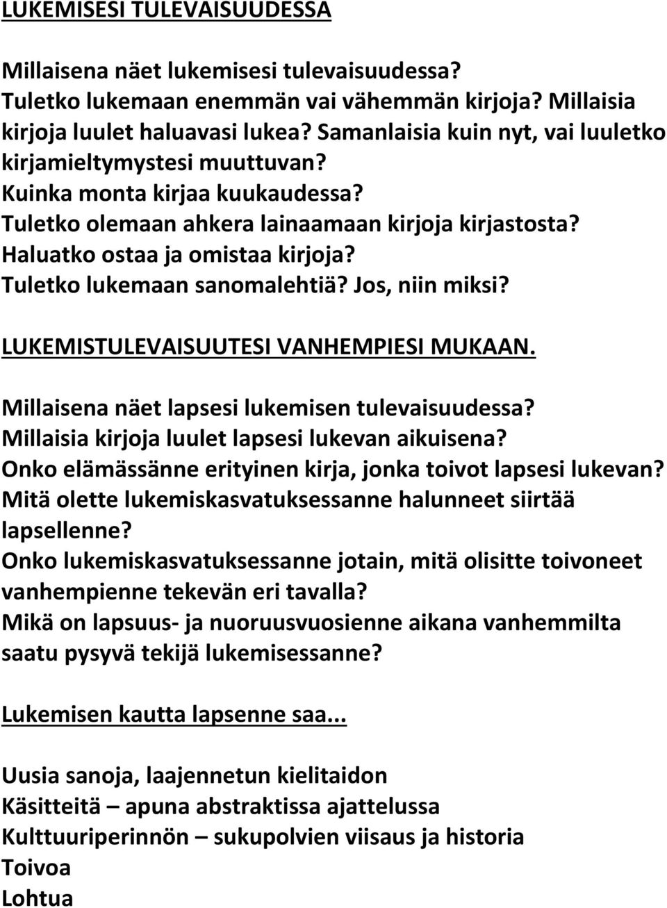 Tuletko lukemaan sanomalehtiä? Jos, niin miksi? LUKEMISTULEVAISUUTESI VANHEMPIESI MUKAAN. Millaisena näet lapsesi lukemisen tulevaisuudessa? Millaisia kirjoja luulet lapsesi lukevan aikuisena?