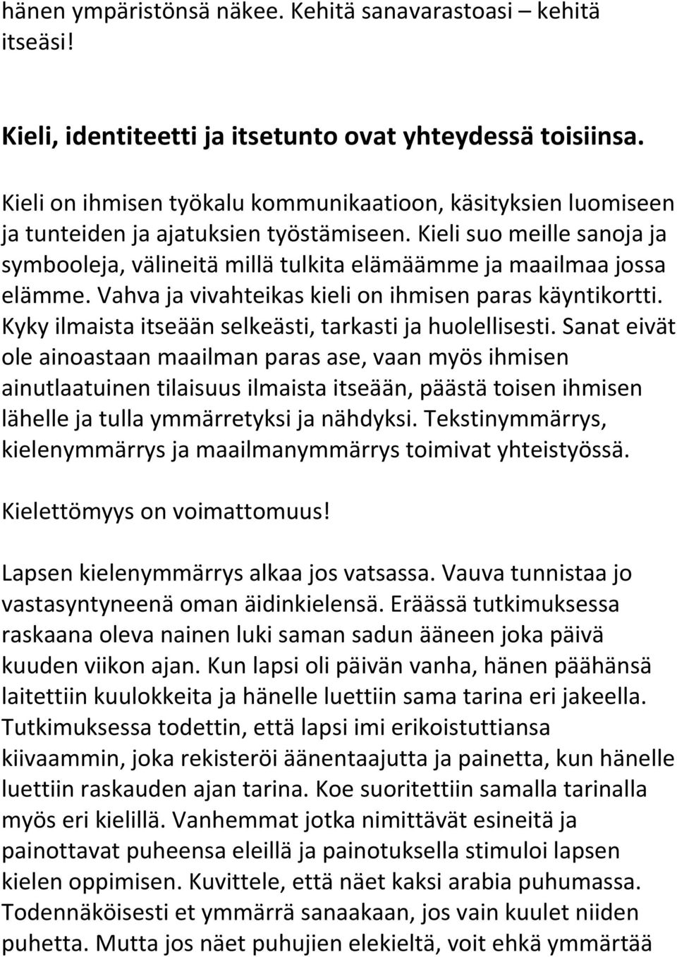 Kieli suo meille sanoja ja symbooleja, välineitä millä tulkita elämäämme ja maailmaa jossa elämme. Vahva ja vivahteikas kieli on ihmisen paras käyntikortti.