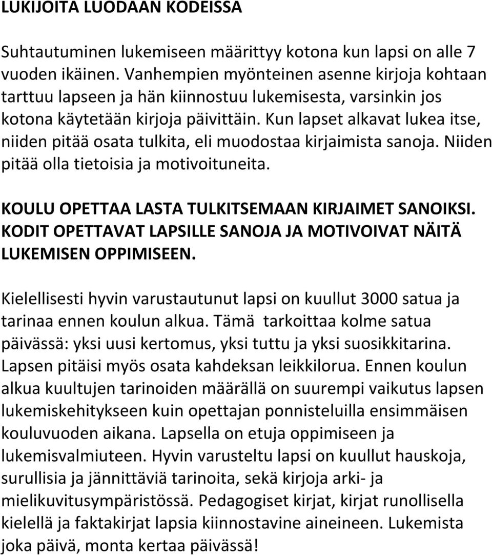 Kun lapset alkavat lukea itse, niiden pitää osata tulkita, eli muodostaa kirjaimista sanoja. Niiden pitää olla tietoisia ja motivoituneita. KOULU OPETTAA LASTA TULKITSEMAAN KIRJAIMET SANOIKSI.