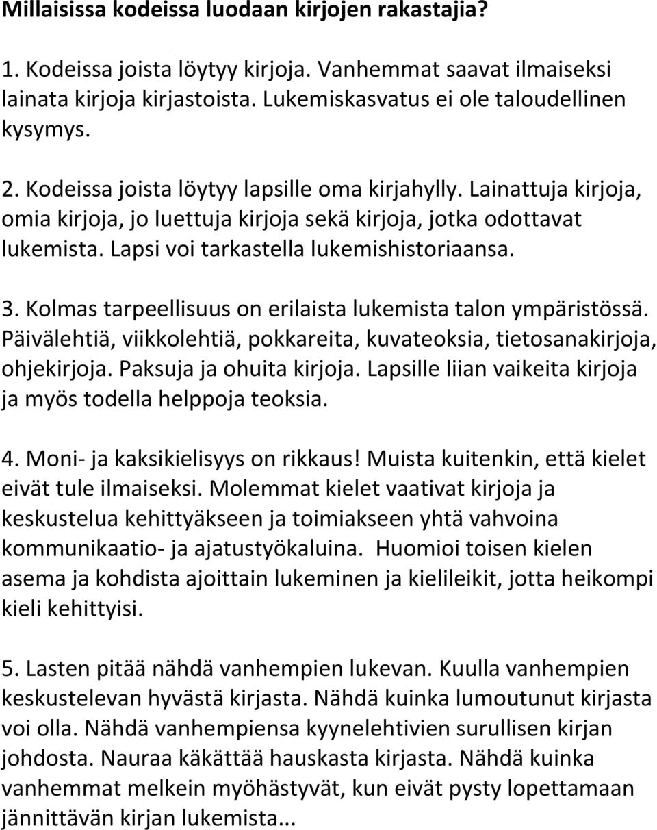 Kolmas tarpeellisuus on erilaista lukemista talon ympäristössä. Päivälehtiä, viikkolehtiä, pokkareita, kuvateoksia, tietosanakirjoja, ohjekirjoja. Paksuja ja ohuita kirjoja.