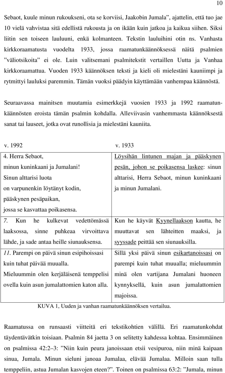 Luin valitsemani psalmitekstit vertaillen Uutta ja Vanhaa kirkkoraamattua. Vuoden 1933 käännöksen teksti ja kieli oli mielestäni kauniimpi ja rytmittyi lauluksi paremmin.