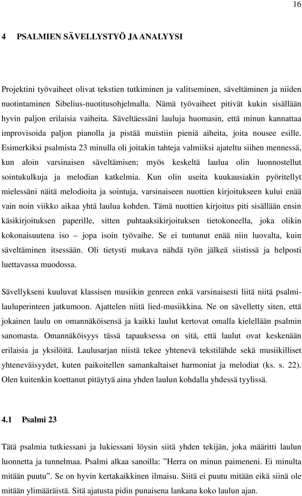 Säveltäessäni lauluja huomasin, että minun kannattaa improvisoida paljon pianolla ja pistää muistiin pieniä aiheita, joita nousee esille.