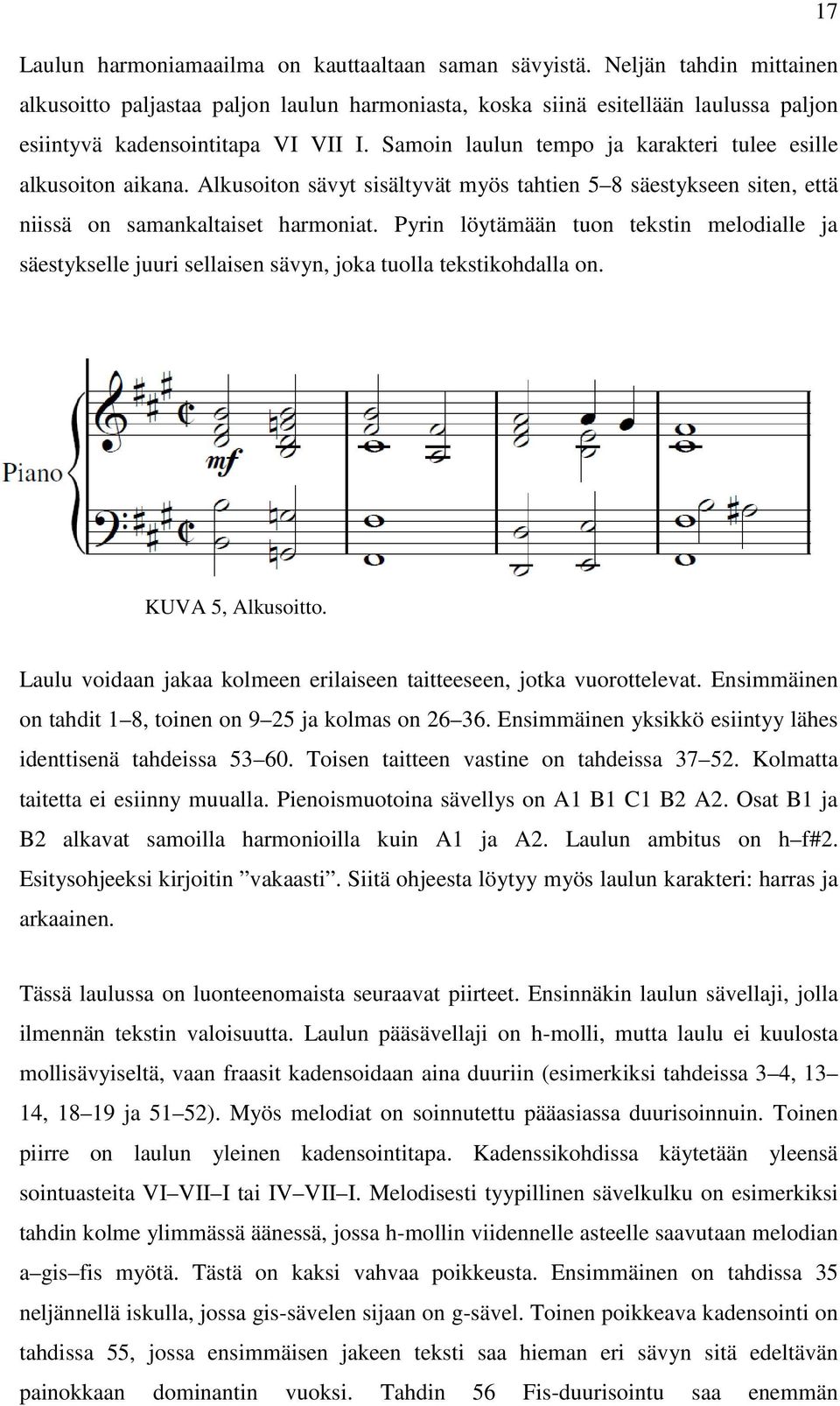 Samoin laulun tempo ja karakteri tulee esille alkusoiton aikana. Alkusoiton sävyt sisältyvät myös tahtien 5 8 säestykseen siten, että niissä on samankaltaiset harmoniat.