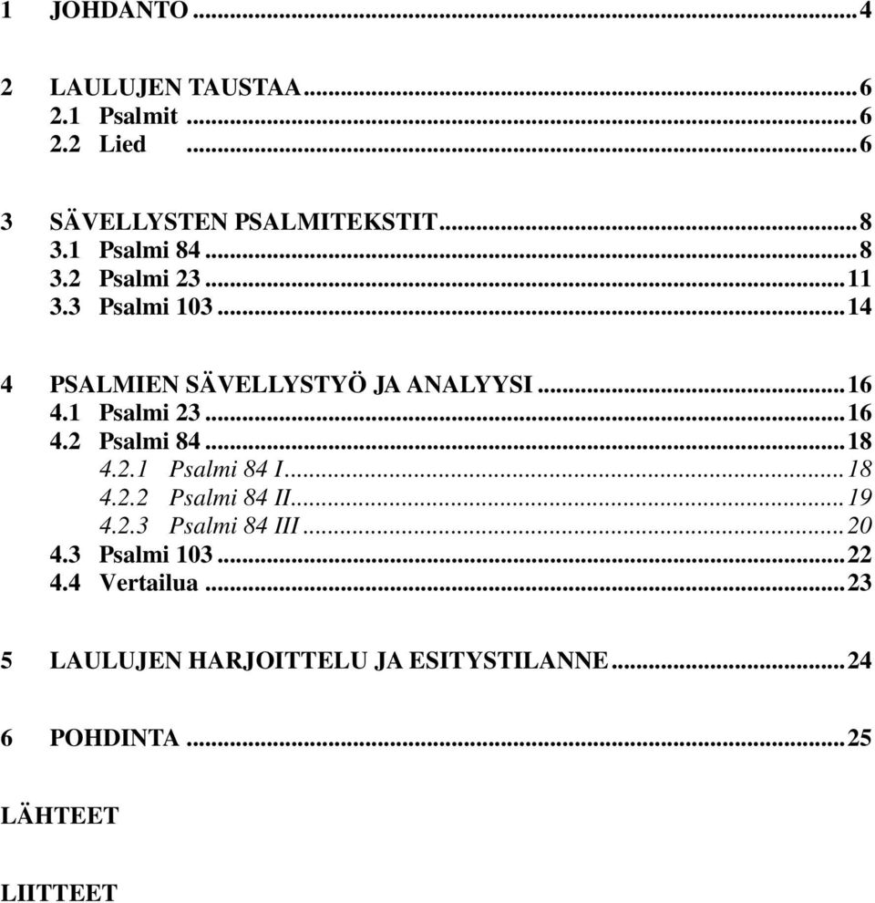 1 Psalmi 23... 16 4.2 Psalmi 84... 18 4.2.1 Psalmi 84 I... 18 4.2.2 Psalmi 84 II... 19 4.2.3 Psalmi 84 III.