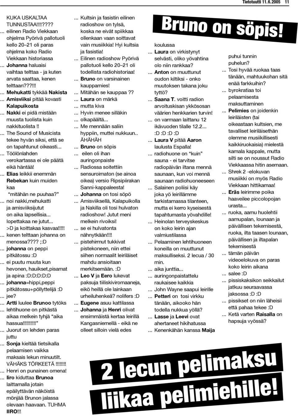 .. Nakki ei pidä mistään muusta tuolista kuin nakkituolista!!... The Sound of Musicista tekee hyvän siksi, että se on tapahtunut oikeasti...... Töölönlahden verokartassa ei ole päätä eikä häntää!