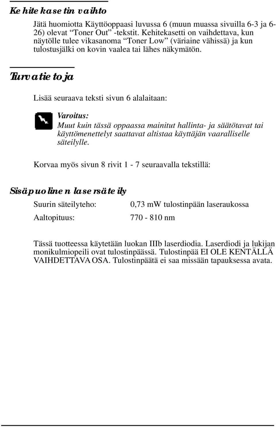 Turvatietoja Lisää seuraava teksti sivun 6 alalaitaan: Varoitus: Muut kuin tässä oppaassa mainitut hallinta- ja säätötavat tai käyttömenettelyt saattavat altistaa käyttäjän vaaralliselle säteilylle.