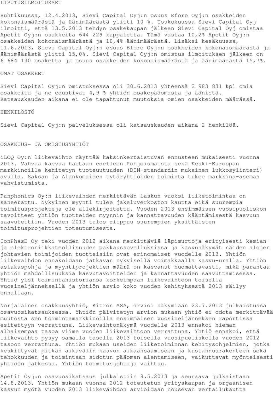 Lisäksi kesäkuussa, 11.6.2013, Sievi Capital Oyj:n osuus Efore Oyj:n osakkeiden kokonaismäärästä ja äänimäärästä ylitti 15,0%.