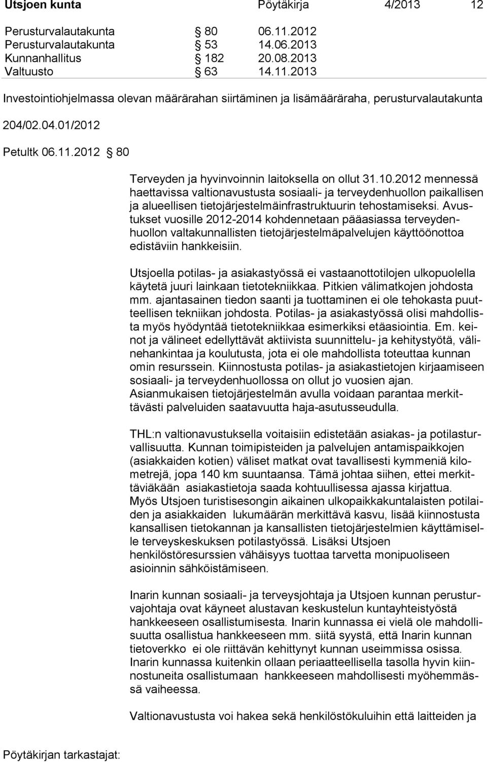 2012 mennessä haettavissa valtionavustusta sosiaali- ja terveydenhuollon paikallisen ja alueellisen tietojärjestelmäinfrastruktuurin tehostamiseksi.