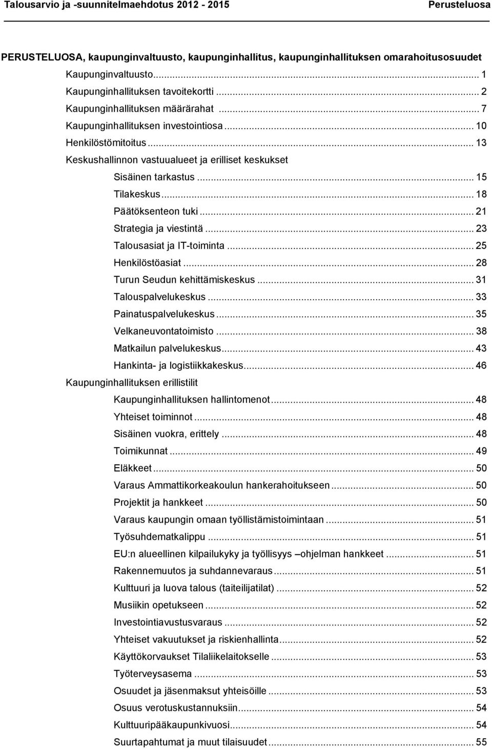 .. 21 Strategia ja viestintä... 23 Talousasiat ja IT-toiminta... 25 Henkilöstöasiat... 28 Turun Seudun kehittämiskeskus... 31 Talouspalvelukeskus... 33 Painatuspalvelukeskus... 35 Velkaneuvontatoimisto.