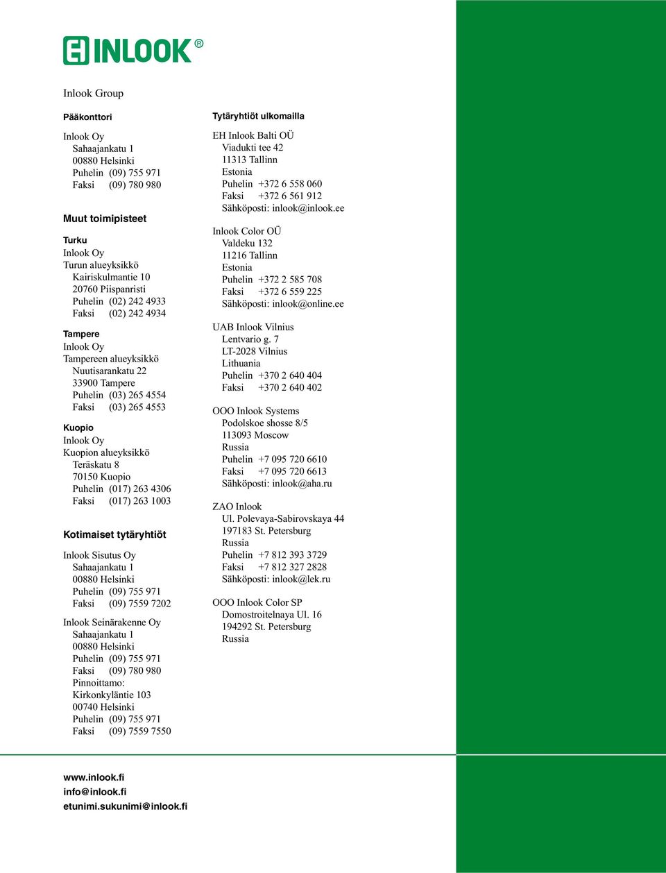 Kuopio Puhelin (017) 263 4306 Faksi (017) 263 1003 Kotimaiset tytäryhtiöt Inlook Sisutus Oy Sahaajankatu 1 00880 Puhelin (09) 755 971 Faksi (09) 7559 7202 Inlook Seinärakenne Oy Sahaajankatu 1 00880