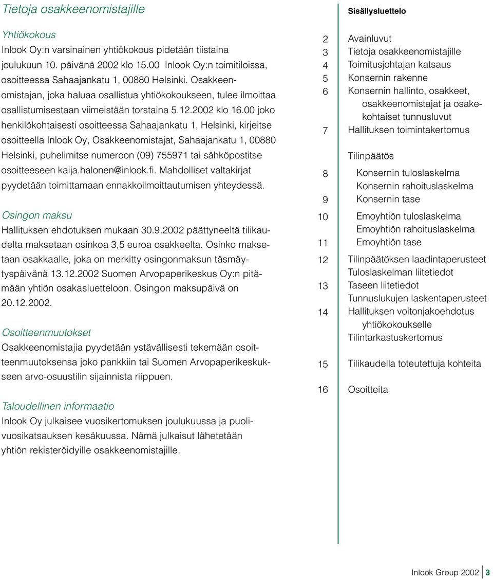 00 joko henkilökohtaisesti osoitteessa Sahaajankatu 1,, kirjeitse osoitteella Inlook Oy, Osakkeenomistajat, Sahaajankatu 1, 00880, puhelimitse numeroon (09) 755971 tai sähköpostitse osoitteeseen