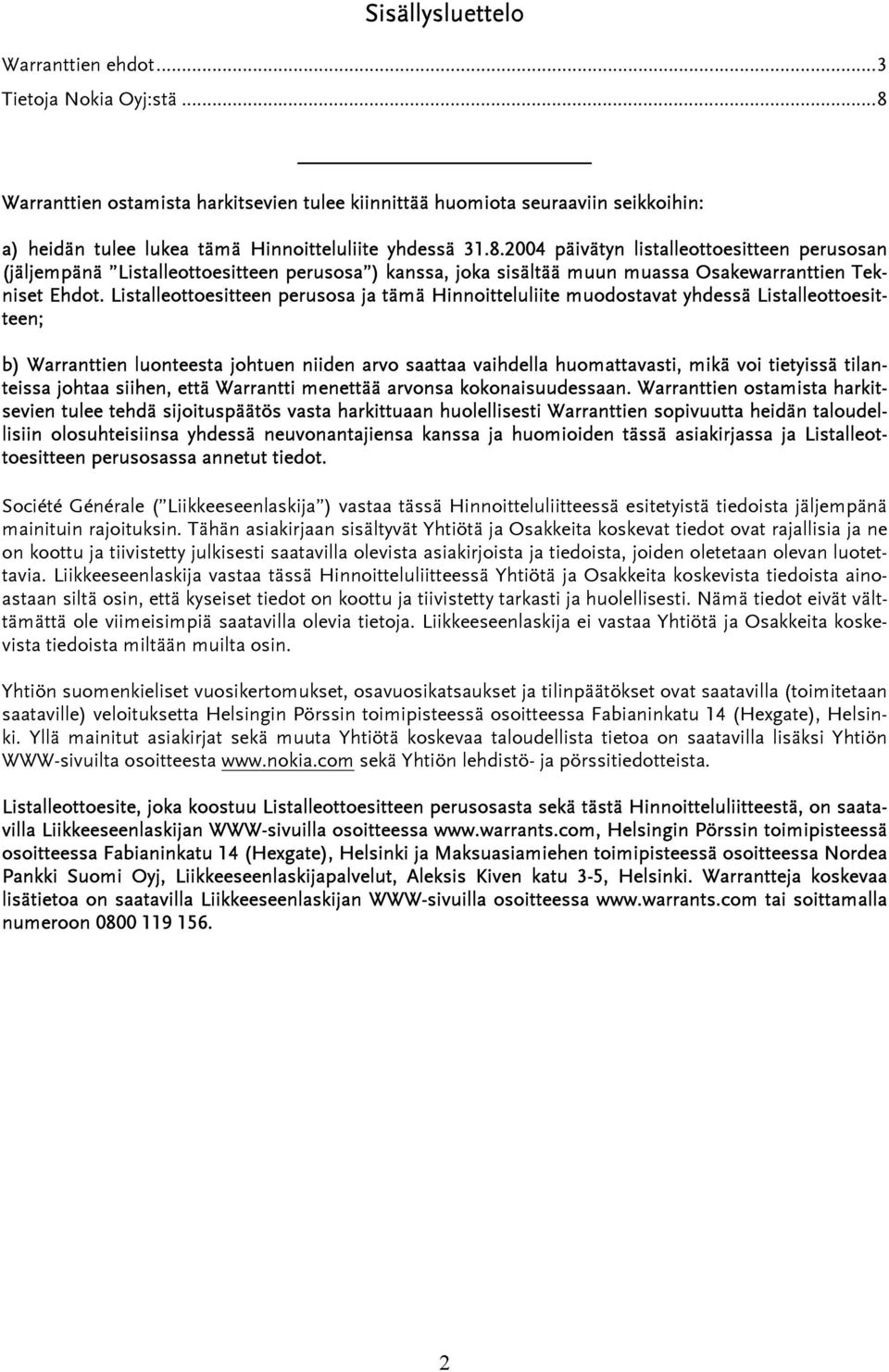 Listalleottoesitteen perusosa ja tämä Hinnoitteluliite muodostavat yhdessä Listalleottoesitteen; b) Warranttien luonteesta johtuen niiden arvo saattaa vaihdella huomattavasti, mikä voi tietyissä