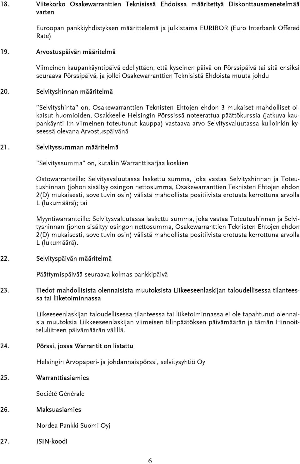 20. Selvityshinnan määritelmä Selvityshinta on, Osakewarranttien Teknisten Ehtojen ehdon 3 mukaiset mahdolliset oikaisut huomioiden, Osakkeelle Helsingin Pörssissä noteerattua päättökurssia (jatkuva