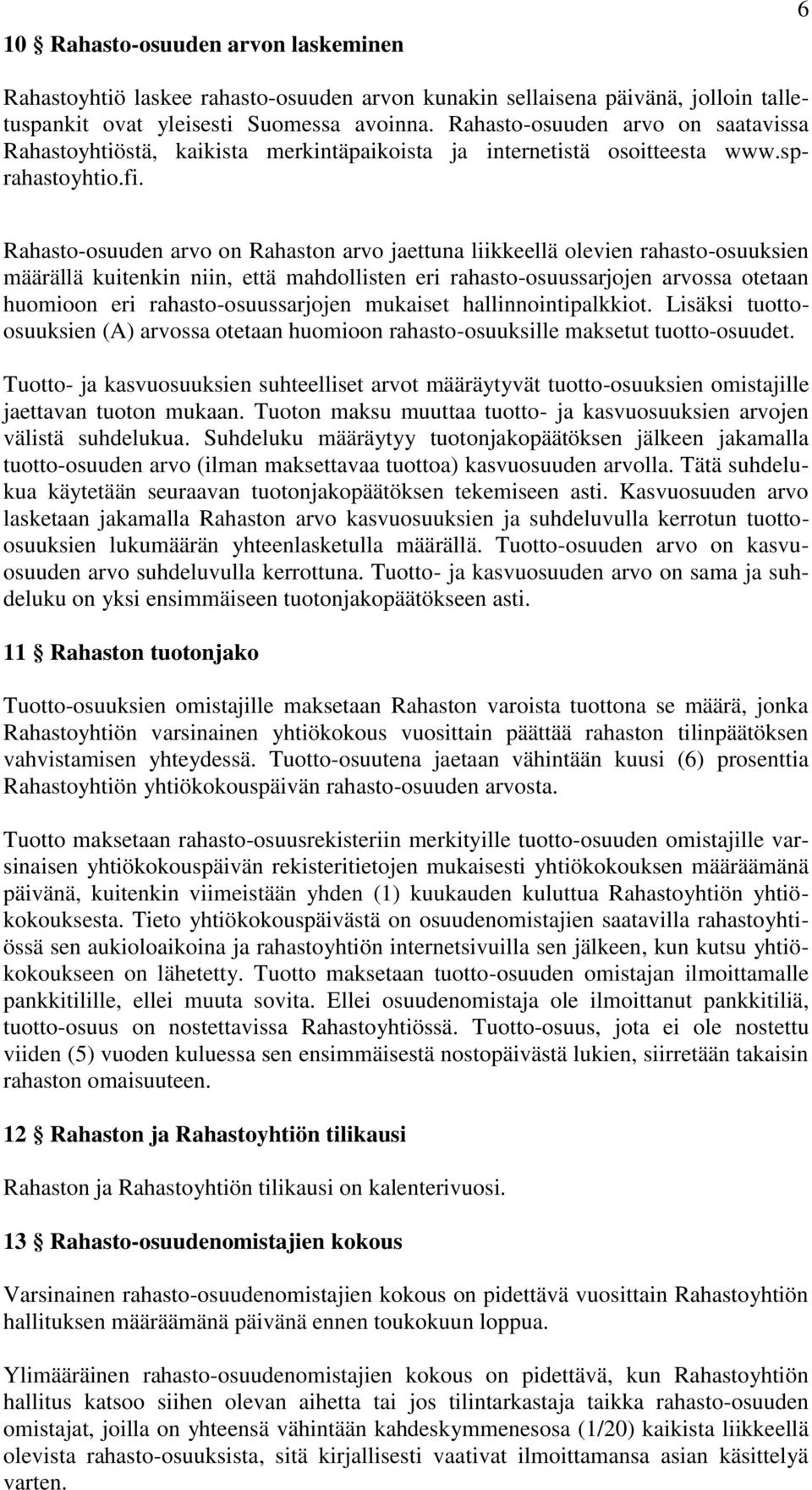 Rahasto-osuuden arvo on Rahaston arvo jaettuna liikkeellä olevien rahasto-osuuksien määrällä kuitenkin niin, että mahdollisten eri rahasto-osuussarjojen arvossa otetaan huomioon eri