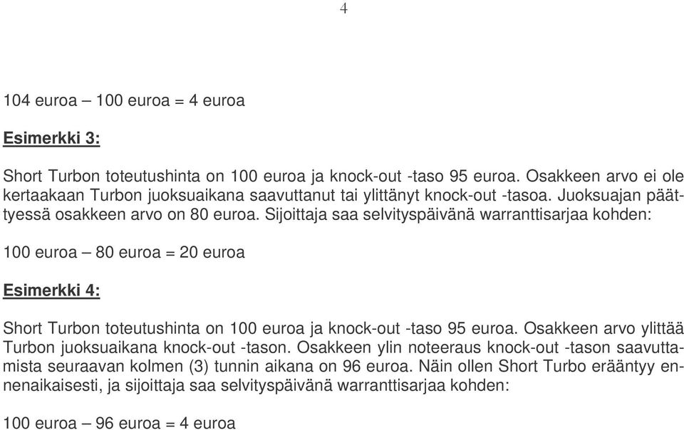 Sijoittaja saa selvityspäivänä warranttisarjaa kohden: 100 euroa 80 euroa = 20 euroa Esimerkki 4: Short Turbon toteutushinta on 100 euroa ja knock-out -taso 95 euroa.