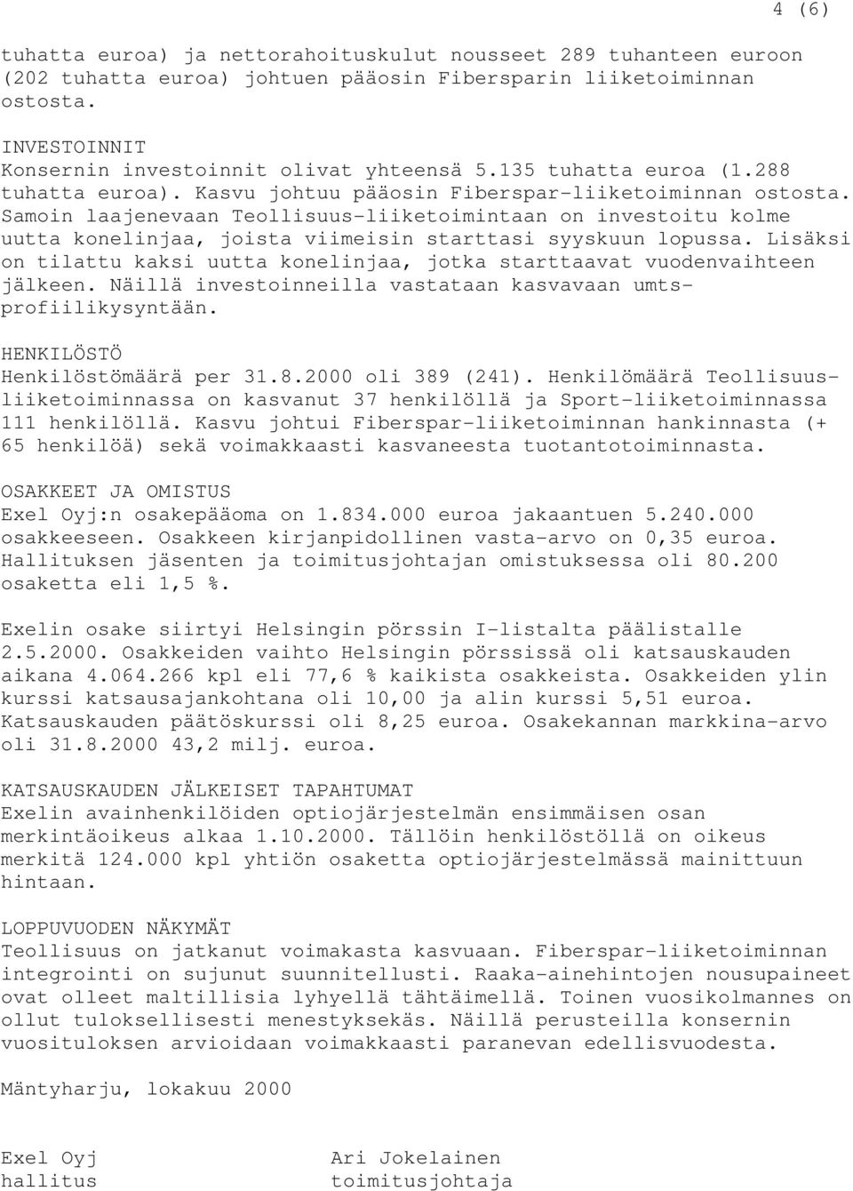 Samoin laajenevaan Teollisuus-liiketoimintaan on investoitu kolme uutta konelinjaa, joista viimeisin starttasi syyskuun lopussa.