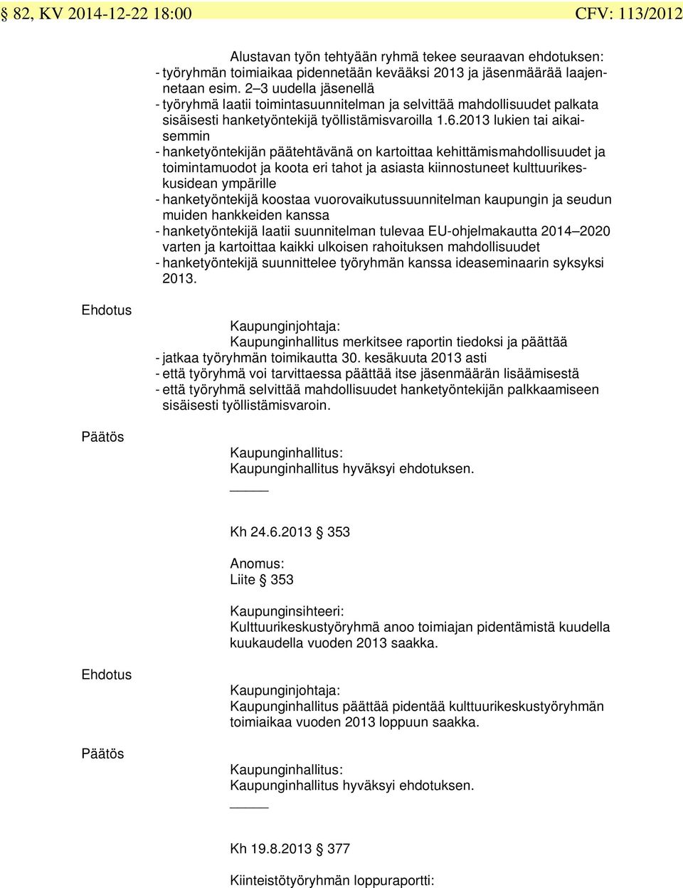 2013 lukien tai aikaisemmin - hanketyöntekijän päätehtävänä on kartoittaa kehittämismahdollisuudet ja toimintamuodot ja koota eri tahot ja asiasta kiinnostuneet kulttuurikeskusidean ympärille -