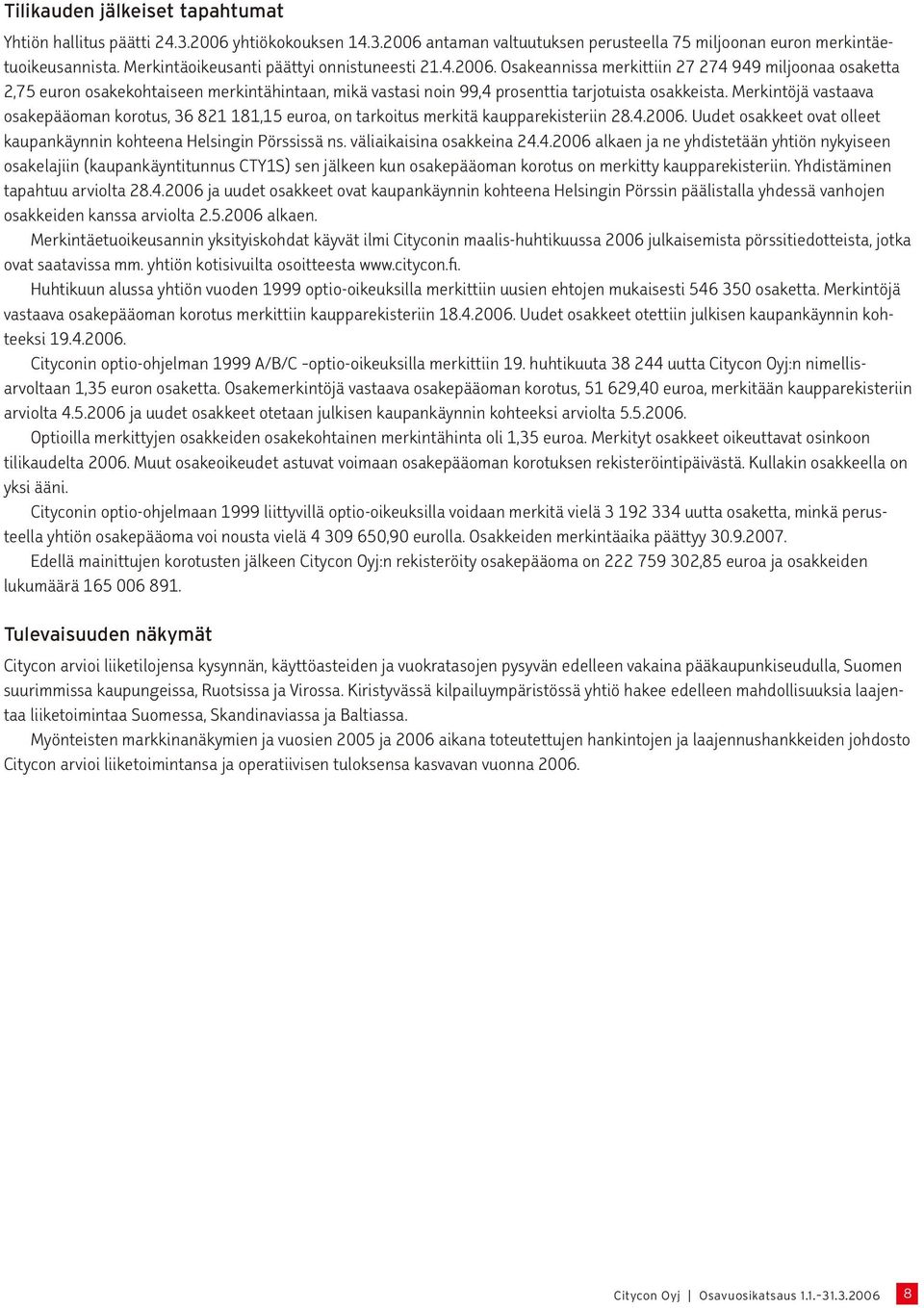 Osakeannissa merkittiin 27 274 949 miljoonaa osaketta 2,75 euron osakekohtaiseen merkintähintaan, mikä vastasi noin 99,4 prosenttia tarjotuista osakkeista.