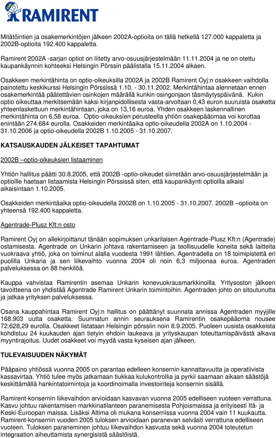 Osakkeen merkintähinta on optio-oikeuksilla 2002A ja 2002B Ramirent Oyj:n osakkeen vaihdolla painotettu keskikurssi Helsingin Pörssissä 1.10. - 30.11.2002. Merkintähintaa alennetaan ennen osakemerkintää päätettävien osinkojen määrällä kunkin osingonjaon täsmäytyspäivänä.