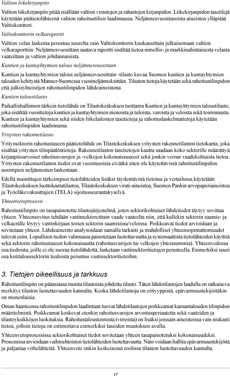 Valtiokonttorin velkaraportit Valtion velan laskenta perustuu suurelta osin Valtiokonttorin kuukausittain julkaisemaan valtion velkaraporttiin.