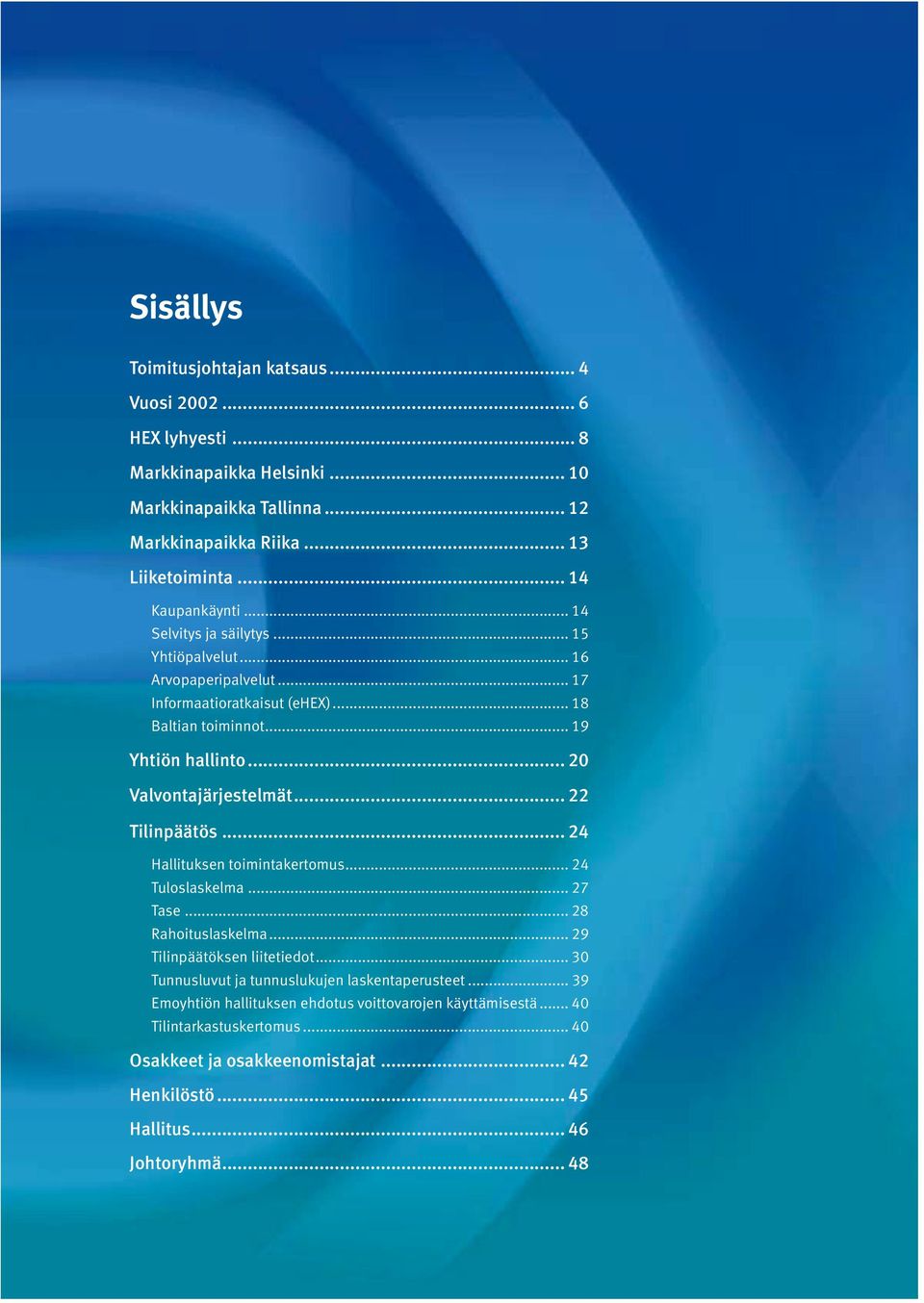 .. 22 Tilinpäätös... 24 Hallituksen toimintakertomus... 24 Tuloslaskelma... 27 Tase... 28 Rahoituslaskelma... 29 Tilinpäätöksen liitetiedot.