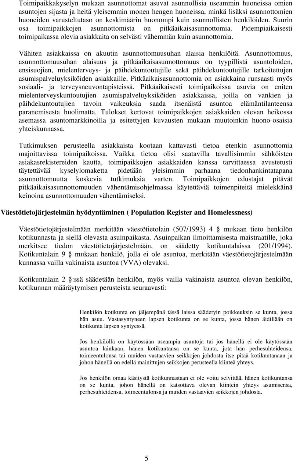 Pidempiaikaisesti toimipaikassa olevia asiakkaita on selvästi vähemmän kuin asunnottomia. Vähiten asiakkaissa on akuutin asunnottomuusuhan alaisia henkilöitä.