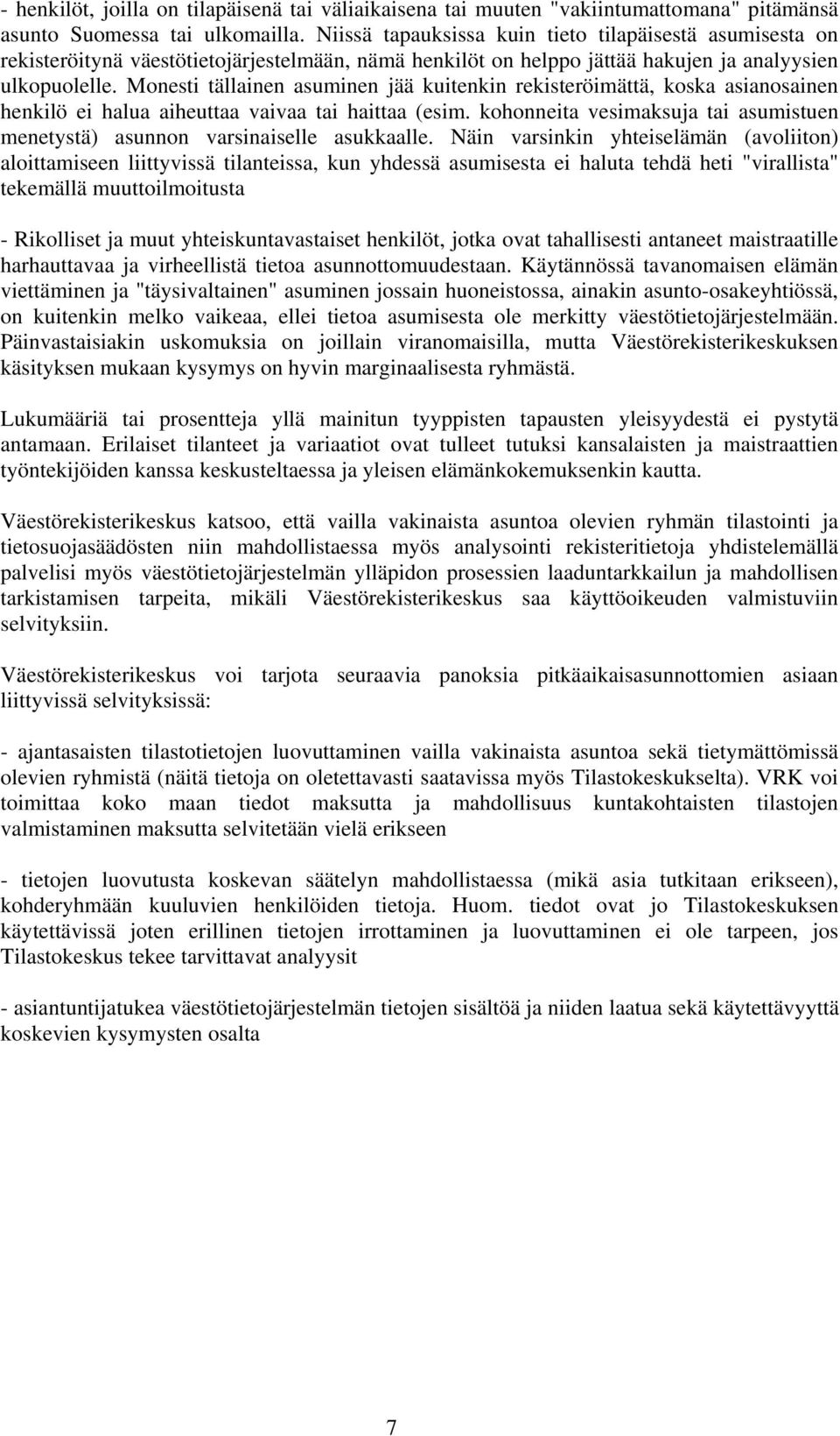 Monesti tällainen asuminen jää kuitenkin rekisteröimättä, koska asianosainen henkilö ei halua aiheuttaa vaivaa tai haittaa (esim.