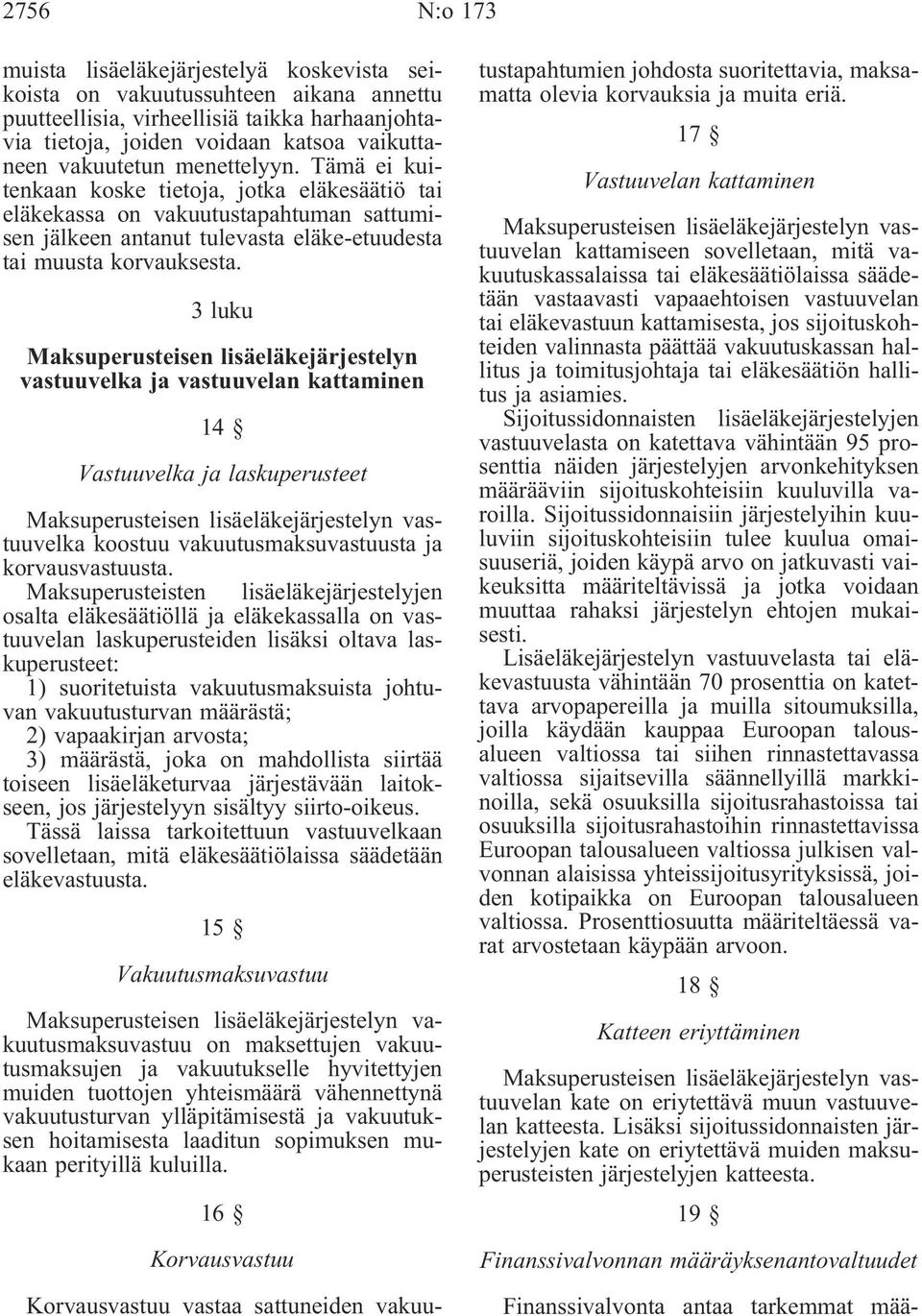 3 luku Maksuperusteisen lisäeläkejärjestelyn vastuuvelka ja vastuuvelan kattaminen 14 Vastuuvelka ja laskuperusteet Maksuperusteisen lisäeläkejärjestelyn vastuuvelka koostuu vakuutusmaksuvastuusta ja