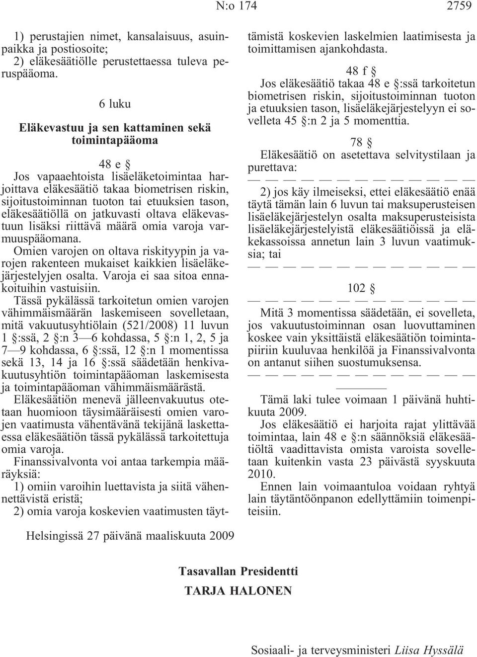 eläkesäätiöllä on jatkuvasti oltava eläkevastuun lisäksi riittävä määrä omia varoja varmuuspääomana.