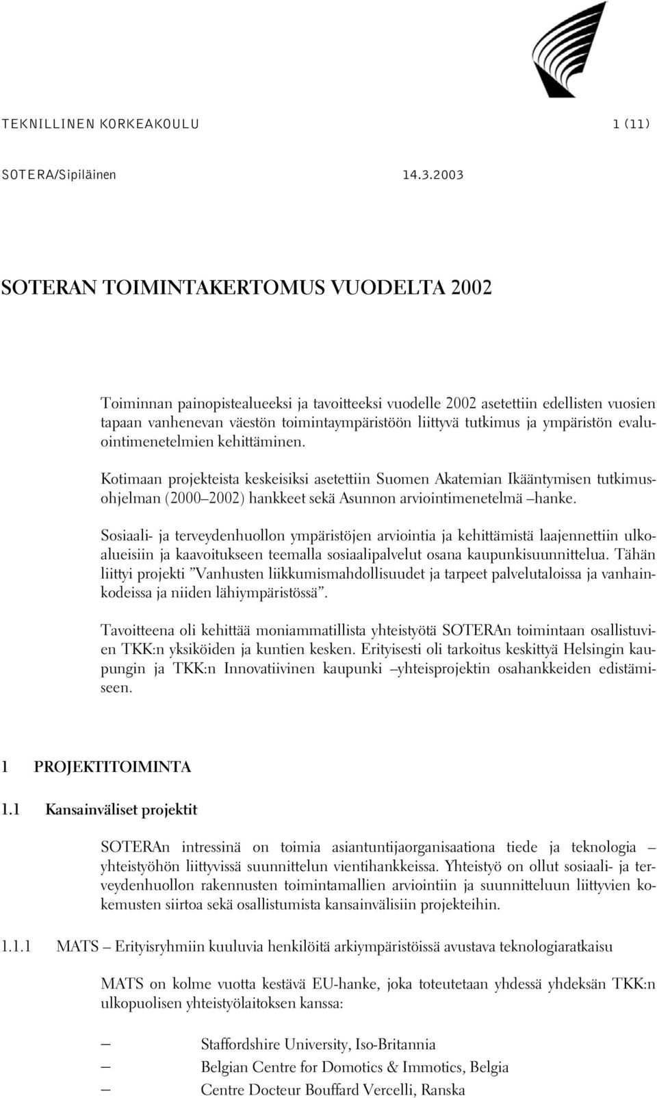 ympäristön evaluointimenetelmien kehittäminen. Kotimaan projekteista keskeisiksi asetettiin Suomen Akatemian Ikääntymisen tutkimusohjelman (2000 2002) hankkeet sekä Asunnon arviointimenetelmä hanke.