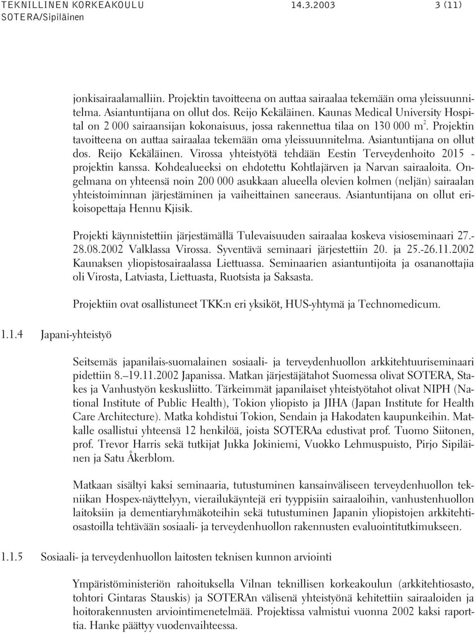 Asiantuntijana on ollut dos. Reijo Kekäläinen. Virossa yhteistyötä tehdään Eestin Terveydenhoito 2015 - projektin kanssa. Kohdealueeksi on ehdotettu Kohtlajärven ja Narvan sairaaloita.