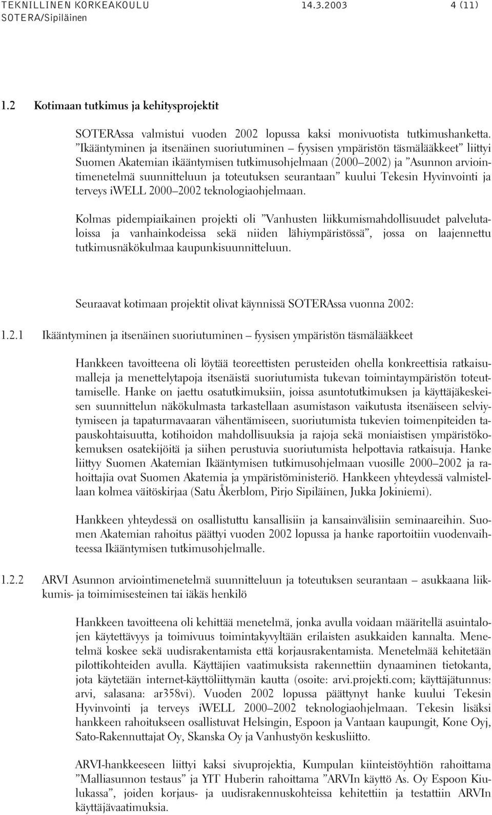 toteutuksen seurantaan kuului Tekesin Hyvinvointi ja terveys iwell 2000 2002 teknologiaohjelmaan.