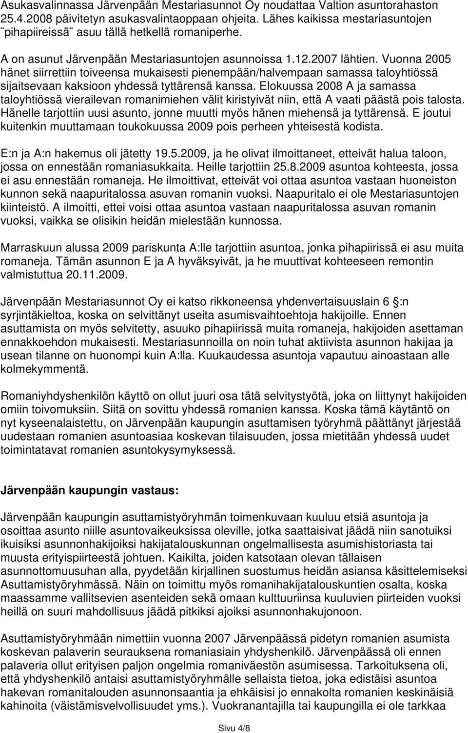 Vuonna 2005 hänet siirrettiin toiveensa mukaisesti pienempään/halvempaan samassa taloyhtiössä sijaitsevaan kaksioon yhdessä tyttärensä kanssa.